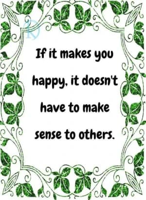 If it makes you happy, it doesn't have to make sense to others.