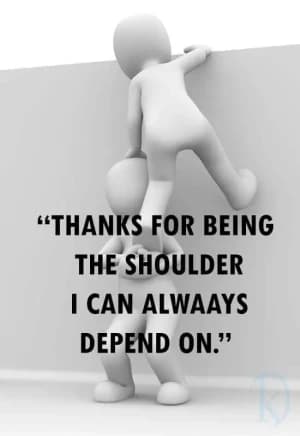 Thanks for being the shoulder I can always depend on.