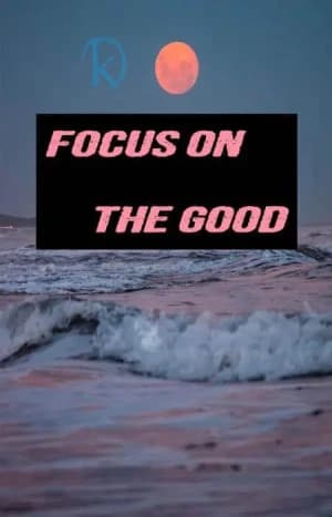 Focus on the good.