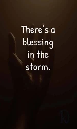 There's a blessing in the storm.