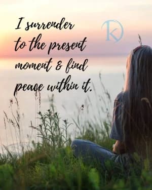I surrender to the present moment and find peace within it.