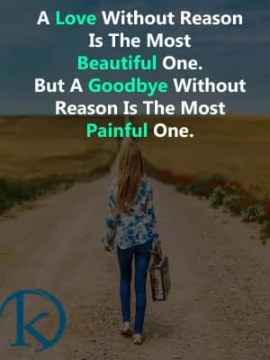 A love without reason is the most beautiful one. But a goodbye without reason is the most painful one.