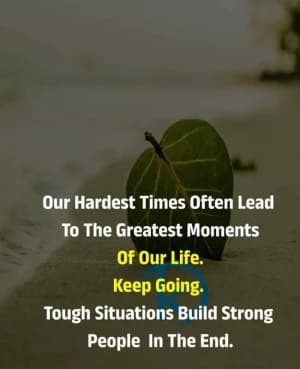 Our hardest times often lead to the greatest moments of our life. Keep going. Tough situations build strong people in the end.