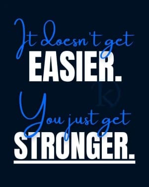 It doesn't get easier. You just get stronger.