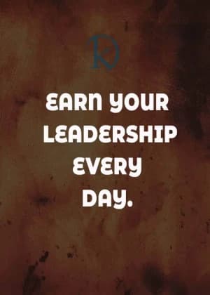 Earn your leadership every day.