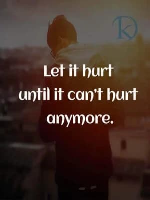 Let it hurt until it can't hurt anymore.