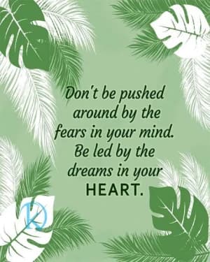 Don't be pushed around by the fears in your mind. Be led by the dreams in your heart.