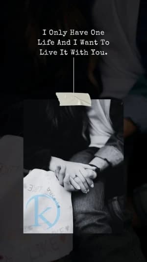 I Only Have One Life, And I Want To Live It With You.