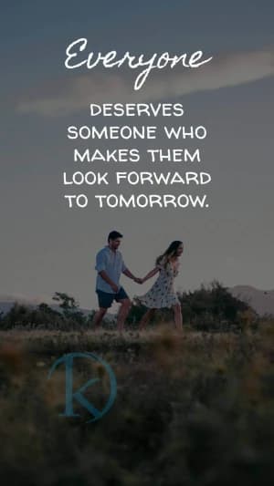 Everyone deserves someone who makes them look forward to tomorrow.