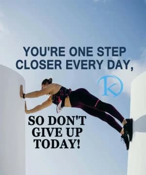 YOU'RE ONE STEP CLOSER EVERY DAY, SO DON'T GIVE UP TODAY!