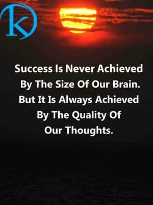 Success is never achieved by the size of our brain. But it is always achieved by the quality of our thoughts.