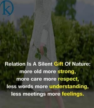 Relation Is A Silent Gift Of Nature: more old more strong, more care more respect, less words more understanding, less meetings more feelings.