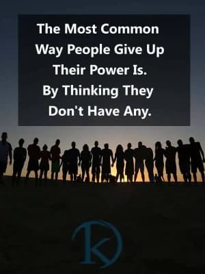 The Most Common Way People Give Up Their Power Is By Thinking They Do Not Have Any.