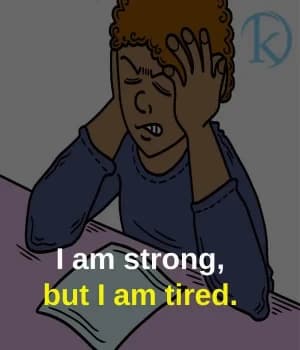I am strong, but I am tired.