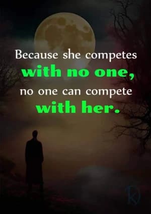 Because she competes with no one, no one can compete with her.