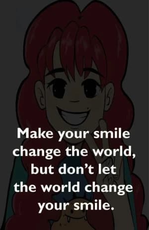 Make your smile change the world, but don't let the world change your smile.