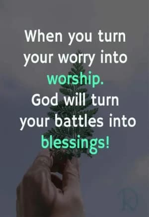 When you turn your worry into worship, God will turn your battles into blessings!