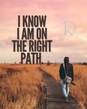 I Know I Am On The Right Path.