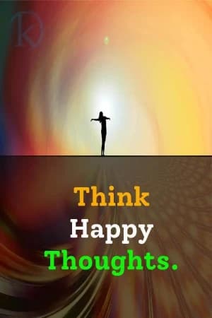 Think Happy Thoughts.
