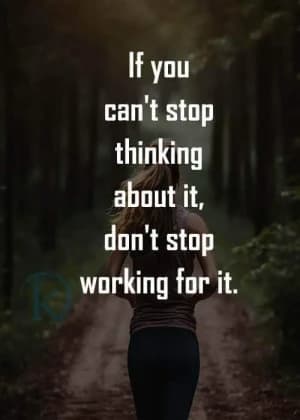 If you can’t stop thinking about it, don’t stop working for it.