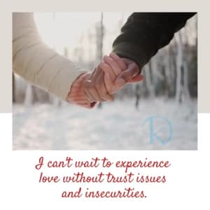 I can't wait to experience love without trust issues and insecurities.