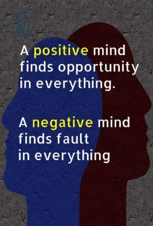 A positive mind finds opportunity in everything. A negative mind finds fault in everything.