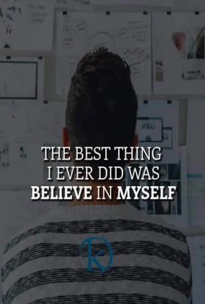 The best thing I ever did was believe in myself.