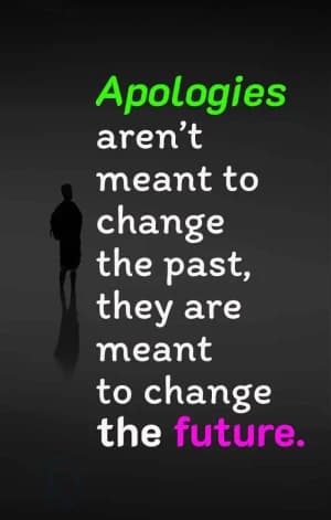 Apologies aren't meant to change the past; they are meant to change the future.