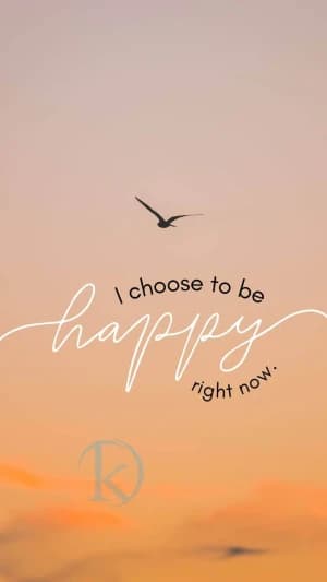 I Choose to Be Happy Right Now.