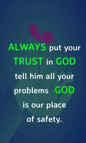 ALWAYS put your trust in GOD tell him all your problems GOD is our place of safety.