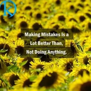 Making mistakes is a lot better than not doing anything.