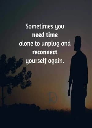 Sometimes you need time alone to unplug and reconnect yourself again.