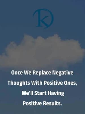 Once we replace negative thoughts with positive ones, we'll start having positive results.