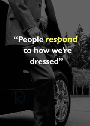 People respond to how we're dressed.