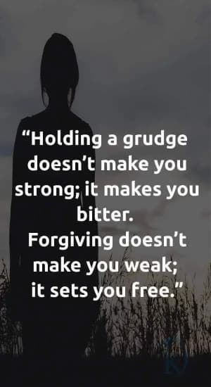 Holding a grudge doesn't make you strong; it makes you bitter. Forgiving doesn't make you weak; it sets you free.