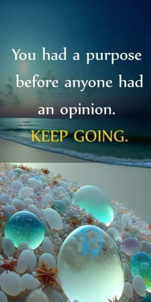 You had a purpose before anyone had an opinion. Keep going.