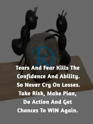 Tears and fear kill confidence and ability. So never cry on losses. Take risks, make plans, do action, and get chances to win again.