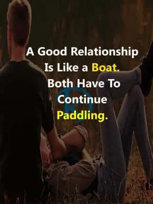 A good relationship is like a boat. Both have to continue paddling.