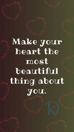 Make your heart the most beautiful thing about you.