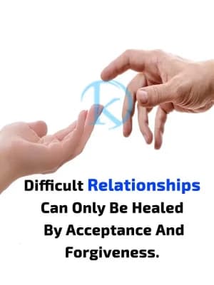 Difficult relationships can only be healed by acceptance and forgiveness.