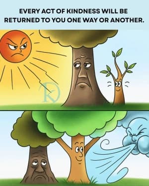 EVERY ACT OF KINDNESS WILL BE RETURNED TO YOU ONE WAY OR ANOTHER.