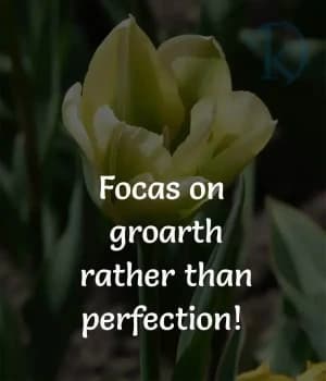 Focus on growth rather than perfection!