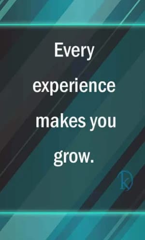 Every experience makes you grow.