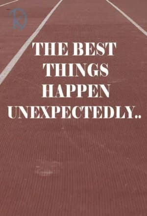 THE BEST THINGS HAPPEN UNEXPECTEDLY.