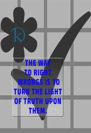 The way to right wrongs is to turn the light of truth upon them.