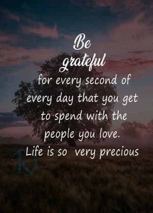 Be grateful for every second of every day that you get to spend with the people you love. Life is so very precious.
