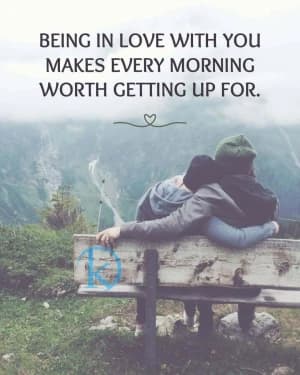 Being in love with you makes every morning worth getting up for.