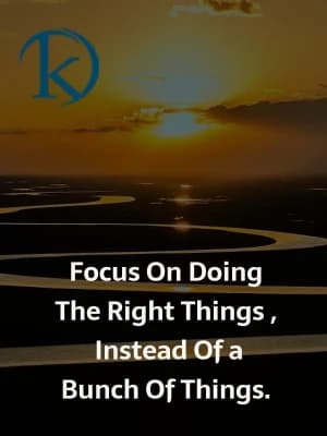 Focus on doing the right things instead of a bunch of things.