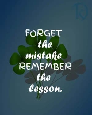 FORGET the mistake, REMEMBER the lesson.