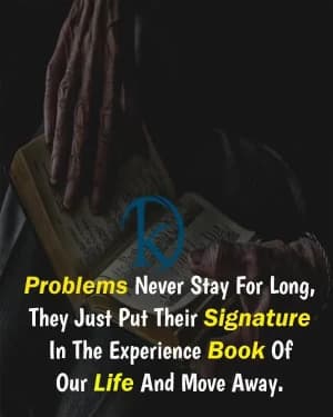 Problems never stay for long; they just put their signature in the experience book of our life and move away.